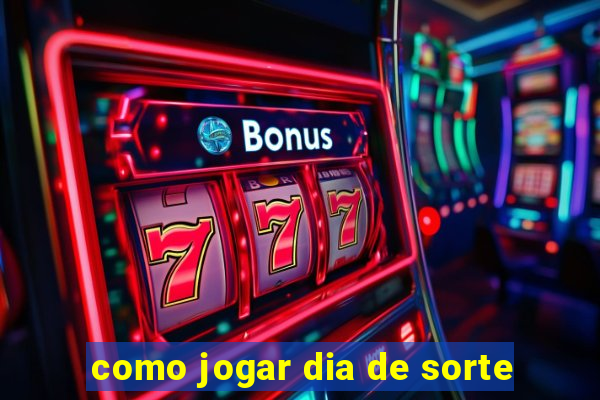 como jogar dia de sorte